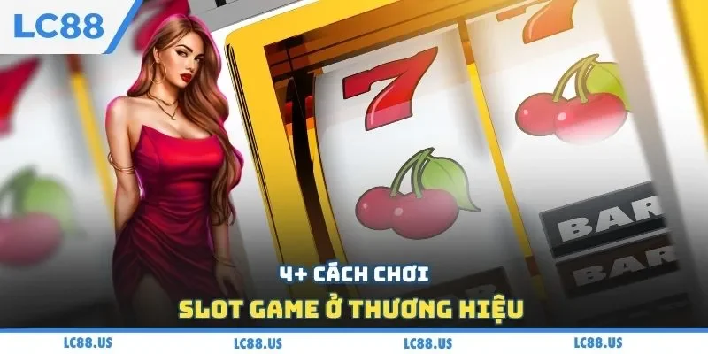 4+ cách chơi slot game ở thương hiệu