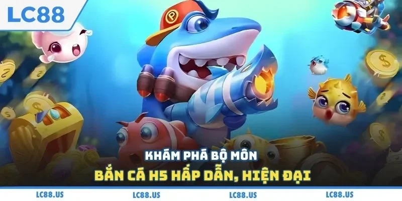 Khám phá bộ môn bắn cá H5 hấp dẫn, hiện đại