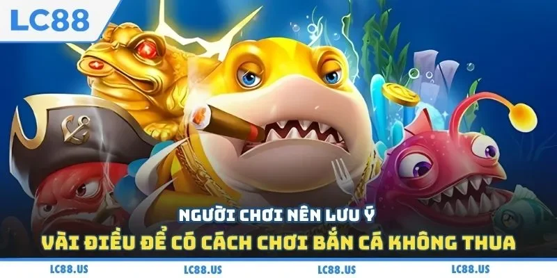 Người chơi nên lưu ý vài điều để có cách chơi bắn cá không thua