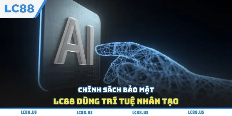 Chính sách bảo mật LC88 dùng trí tuệ nhân tạo