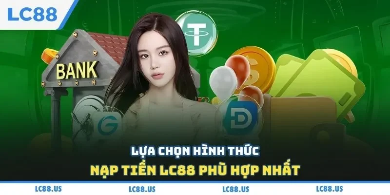 Lựa chọn hình thức nạp tiền LC88 phù hợp nhất