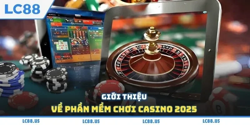 Giới thiệu về phần mềm chơi casino 2025 