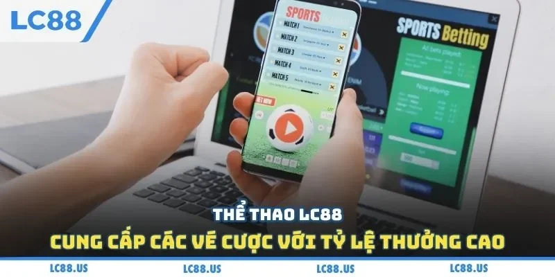 Thể thao LC88 cung cấp các vé cược với tỷ lệ thưởng cao