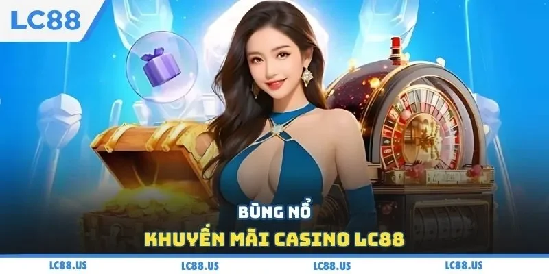 Bùng nổ khuyến mãi casino LC88