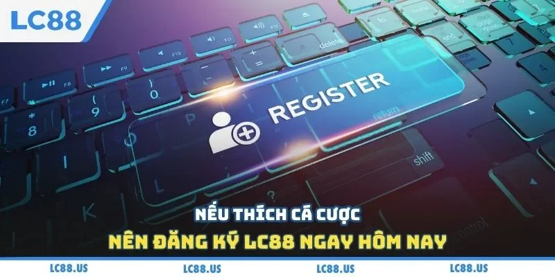 Nếu thích cá cược nên đăng ký LC88 ngay hôm nay